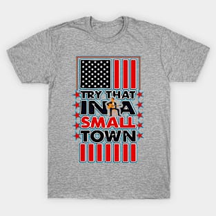 Copy of Try That in A Small Town Shirt, Vintage Try That in A Small Town Flag USA T-Shirt T-Shirt